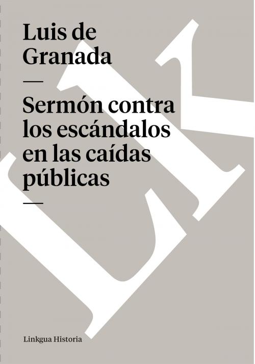 Cover of the book Sermón contra los escándalos en las caídas públicas by Luis de Granada, Linkgua