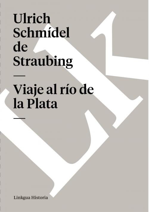 Cover of the book Viaje al río de la Plata by Ulrich Schmídel de Straubing, Linkgua