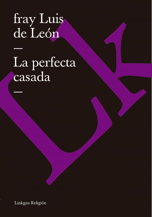 Cover of the book perfecta casada by Fray Luis de León, Linkgua