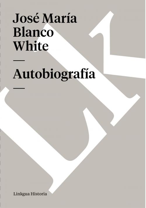 Cover of the book Autobiografía by José María Blanco White, Antonio Garnica, Linkgua