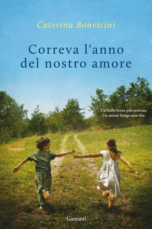 Cover of the book Correva l'anno del nostro amore by Caterina Bonvicini, Garzanti