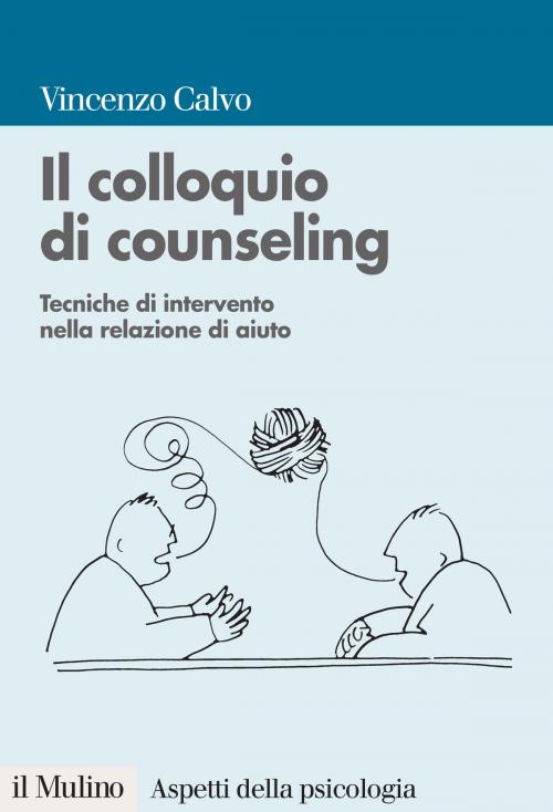 Cover of the book Il colloquio di counseling by Vincenzo, Calvo, Società editrice il Mulino, Spa