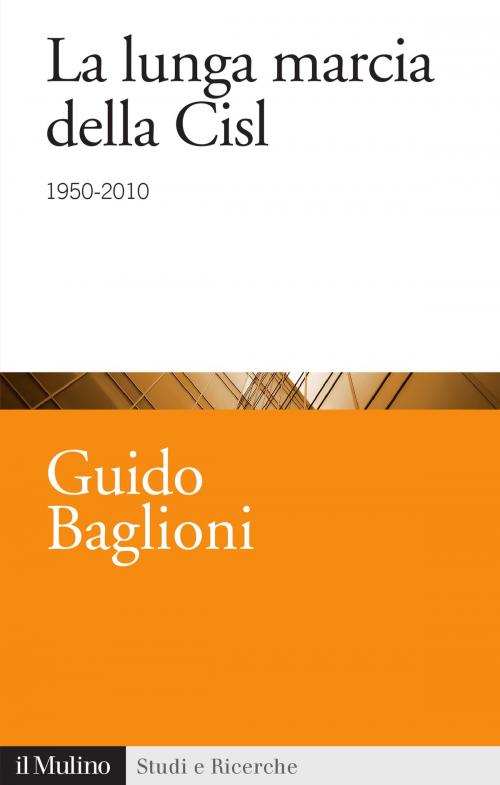 Cover of the book La lunga marcia della Cisl by Guido, Baglioni, Società editrice il Mulino, Spa