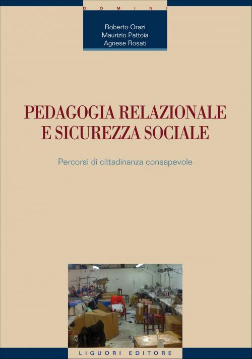 Cover of the book Pedagogia relazionale e sicurezza sociale by Roberto Orazi, Agnese Rosati, Liguori Editore