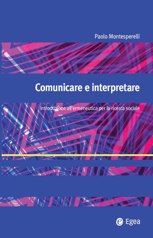 Cover of the book Comunicare e interpretare by Paolo Montesperelli, Egea