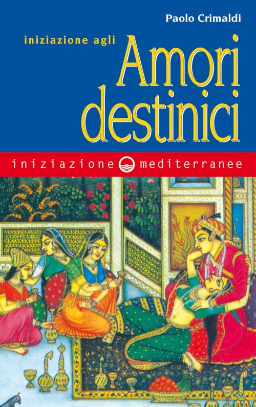 Cover of the book Iniziazione agli amori destinici by Paolo Crimaldi, Edizioni Mediterranee