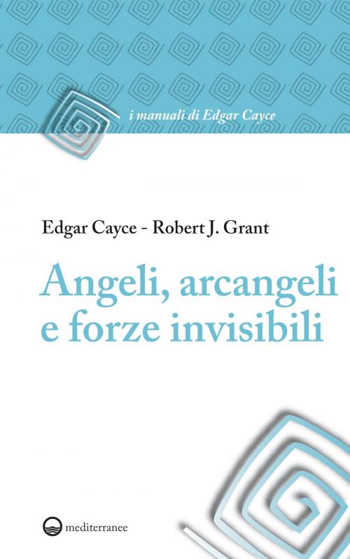 Cover of the book Angeli, arcangeli e forze invisibili by Edgar Cayce, Robert J. Grant, Edizioni Mediterranee