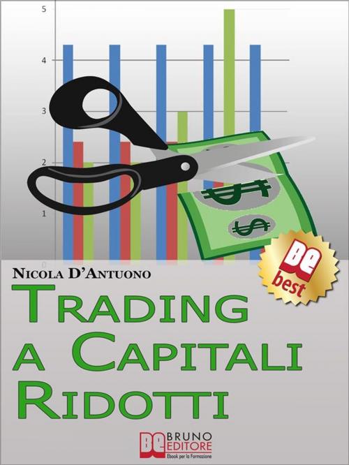 Cover of the book Trading A Capitali Ridotti. Investire in Borsa e Diventare un Mini Day-Trader con 10.000 euro. (Ebook Italiano - Anteprima Gratis) by Nicola D’Antuono, Bruno Editore