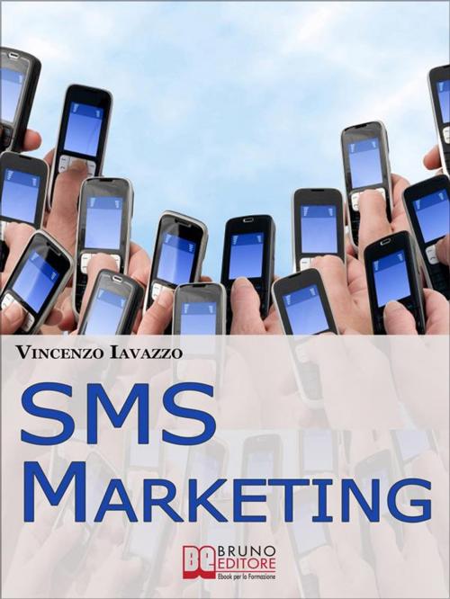 Cover of the book SMS Marketing. Come Guadagnare e Fare Pubblicità con SMS, MMS e Bluetooth. (Ebook Italiano - Anteprima Gratis) by Vincenzo Iavazzo, Bruno Editore