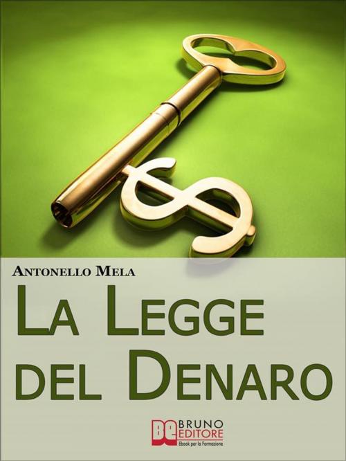 Cover of the book La Legge del Denaro. Comprendere, Moltiplicare e Gestire i Tuoi Soldi. (Ebook Italiano - Anteprima Gratis) by Antonello Mela, Bruno Editore