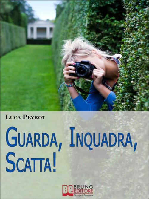 Cover of the book Guarda, Inquadra, Scatta! Guida Creativa alla Fotografia Digitale. (Ebook italiano - Anteprima Gratis) by Luca Peyrot, Bruno Editore