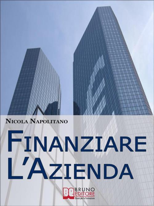 Cover of the book Finanziare l'Azienda. Come Trovare Denaro per Avviare o Ampliare la Tua Impresa. (Ebook italiano - Anteprima Gratis) by Nicola Napolitano, Bruno Editore