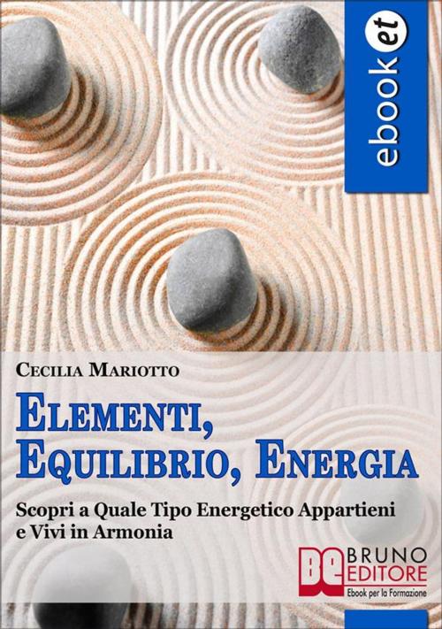 Cover of the book Elementi, Equilibrio, Energia. Scopri a Quale Tipo Energetico Appartieni e Vivi in Armonia. (Ebook Italiano - Anteprima Gratis) by Cecilia Mariotto, Bruno Editore