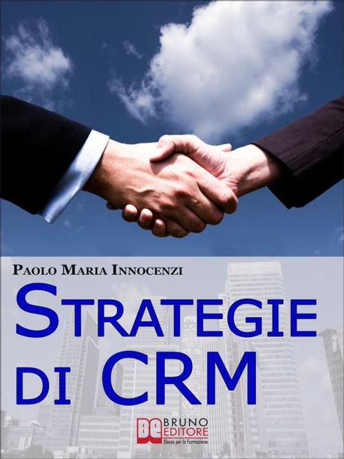 Cover of the book Strategie di CRM. Costruisci la Relazione con il Cliente e Incrementa il tuo Business. (Ebook Italiano - Anteprima Gratis) by Paolo Maria Innocenzi, Bruno Editore