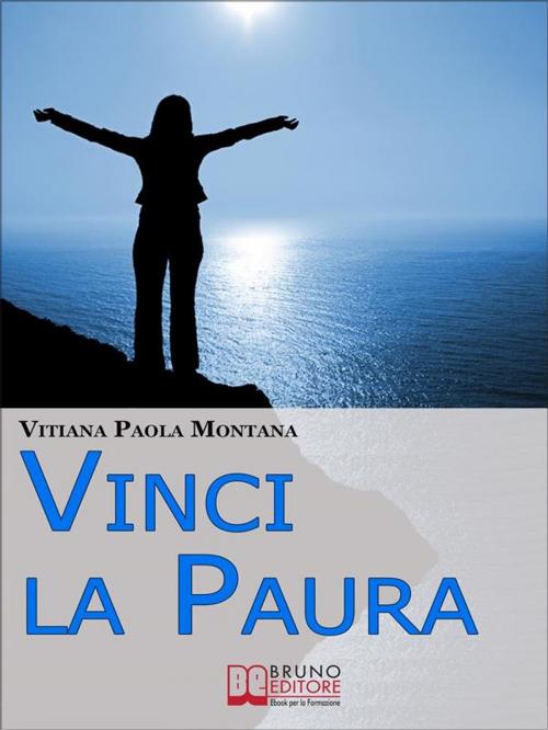 Cover of the book Vinci la Paura. Conosci Te Stesso, Supera i Tuoi Limiti, Libera Tutte le Tue Potenzialità e Vivi al 100%. (Ebook Italiano - Anteprima Gratis) by Vitiana Paola Montana, Bruno Editore