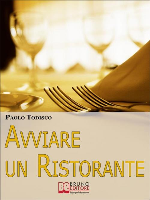 Cover of the book Avviare un Ristorante. Come Creare un Locale Unico e Speciale e Sbaragliare la Concorrenza. (Ebook Italiano - Anteprima Gratis) by Paolo Todisco, Bruno Editore