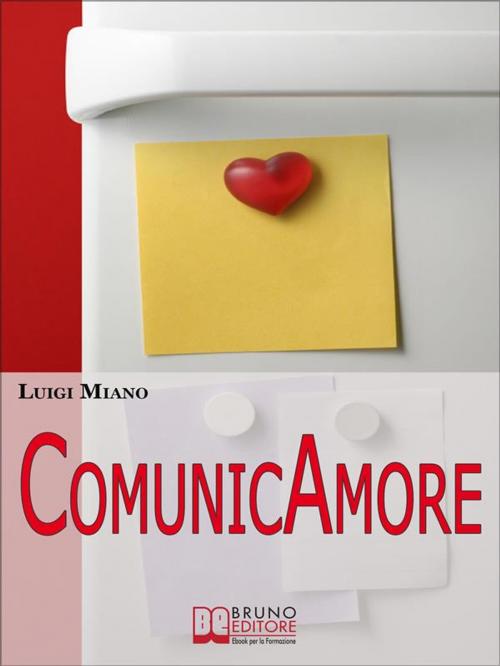 Cover of the book ComunicAmore. Impara a Relazionarti con gli Altri grazie al Rivoluzionario Strumento dell’Amore. (Ebook Italiano - Anteprima Gratis) by Luigi Miano, Bruno Editore