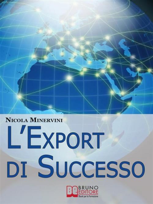 Cover of the book L'Export di Successo. Come Esportare Prodotti e Servizi con Efficienza, Riducendo Costi, Tempi e Rischi. (Ebook Italiano - Anteprima Gratis) by NICOLA MINERVINI, Bruno Editore