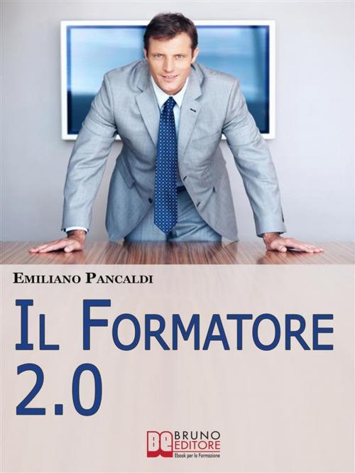 Cover of the book IL Formatore 2.0. Come Realizzare Prodotti, Sessioni ed Eventi Formativi con gli Strumenti del Web. (Ebook Italiano - Anteprima Gratis) by EMILIANO PANCALDI, Bruno Editore