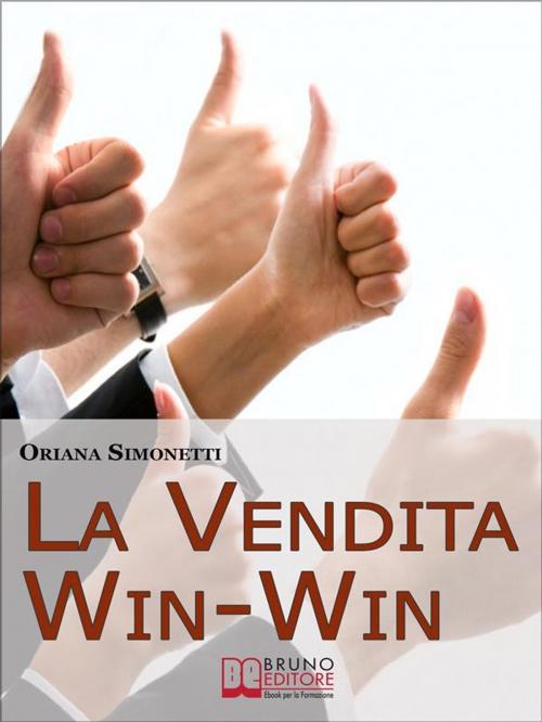 Cover of the book La Vendita Win-Win. Come Incrementare le Tue Abilità di Venditore nel Rispetto del Cliente e delle Sue Esigenze. (Ebook Italiano - Anteprima Gratis) by Oriana Simonetti, Bruno Editore