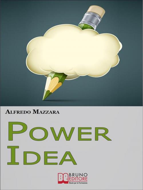 Cover of the book Power Idea. Come Potenziare le Tue Abilità Creative per Creare Storie Efficaci e Coinvolgenti. (Ebook Italiano - Anteprima Gratis) by ALFREDO MAZZARA, Bruno Editore