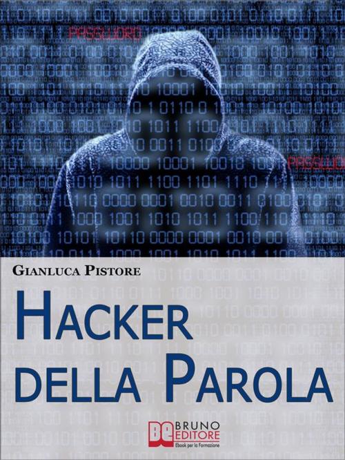 Cover of the book Hacker della Parola. Corso di Difesa Verbale per Gestire il Linguaggio e Vincere Qualsiasi Comunicazione. (Ebook Italiano - Anteprima Gratis) by Gianluca Pistore, Bruno Editore