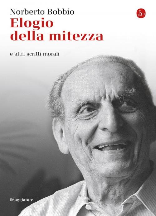 Cover of the book Elogio della mitezza e altri scritti morali by Norberto Bobbio, Il Saggiatore