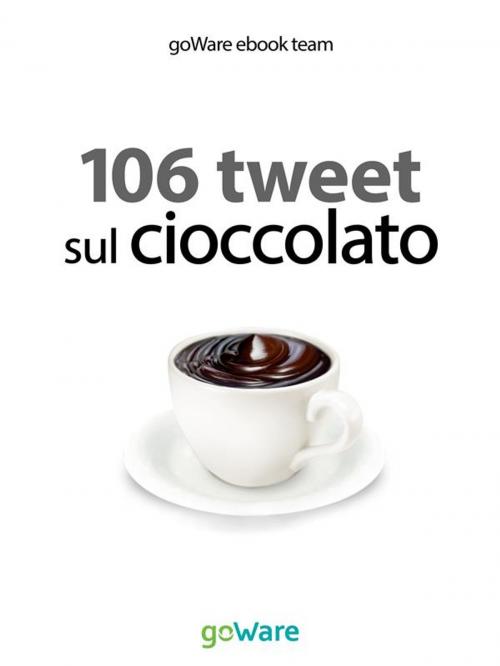 Cover of the book 106 tweet sul cioccolato by goWare ebook team, goWare