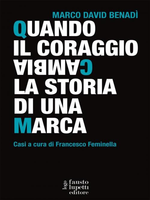 Cover of the book Quando il coraggio cambia la storia di una marca by Marco David Benadì, Fausto Lupetti Editore
