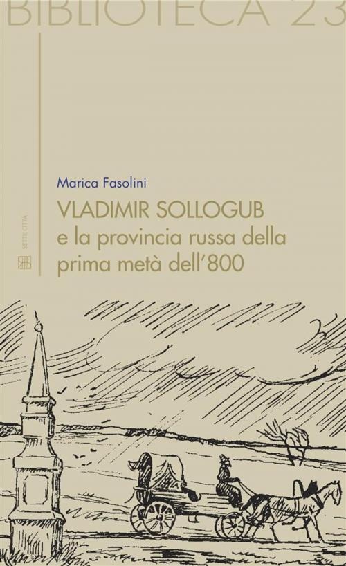 Cover of the book Vladimir Sollogub e la provincia russa della prima metà dell’800 by Marica Fasolini, Sette Città