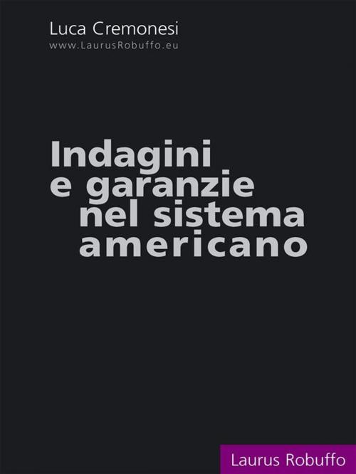 Cover of the book Indagini e garanzie nel sistema americano by Luca Cremonesi, Laurus Robuffo