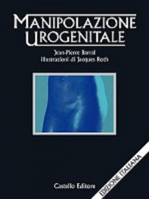 Cover of the book Manipolazione urogenitale by Jean-Pierre Barral, Castello Editore