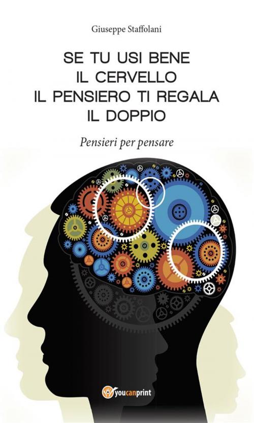 Cover of the book Se tu usi bene il cervello, il pensiero ti regala il doppio by Giuseppe Staffolani, Youcanprint