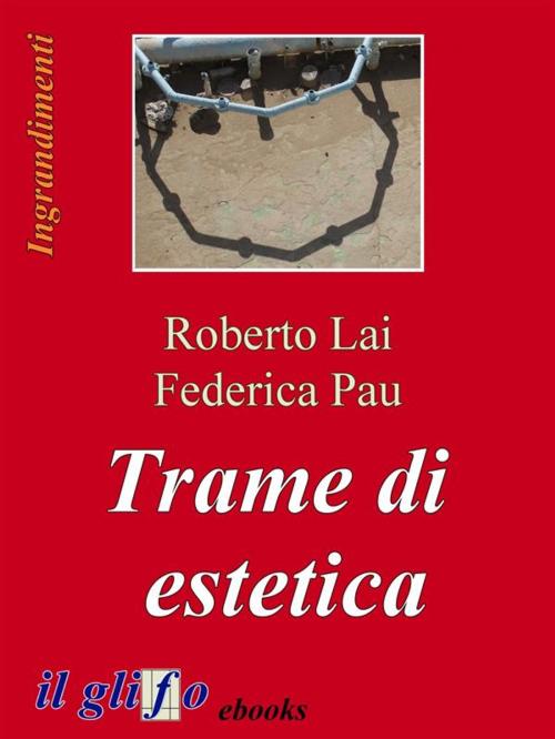 Cover of the book Trame di estetica by Roberto Lai, Federica Pau, il glifo ebooks