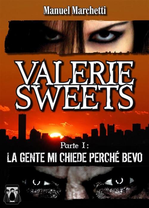 Cover of the book Valerie Sweets - Parte I: La gente mi chiede perché bevo by Manuel Marchetti, Nativi Digitali Edizioni