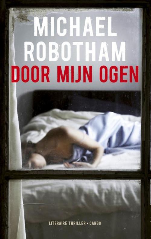 Cover of the book Door mijn ogen by Michael Robotham, Bezige Bij b.v., Uitgeverij De