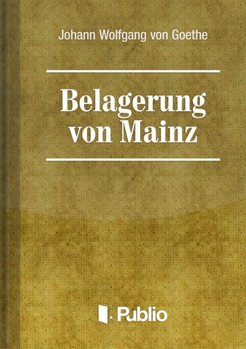 Cover of the book Belagerung von Mainz by Johann Wolfgang von Goethe, Publio Kiadó