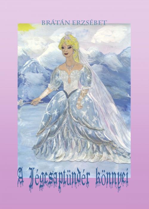 Cover of the book A Jégcsaptündér könnyei by Brátán Erzsébet, Publio Kiadó