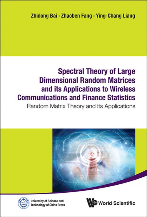 Cover of the book Spectral Theory of Large Dimensional Random Matrices and Its Applications to Wireless Communications and Finance Statistics by Zhidong Bai, Zhaoben Fang, Ying-Chang Liang, World Scientific Publishing Company