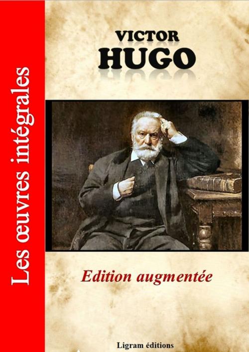 Cover of the book Victor Hugo - Les oeuvres complètes (édition augmentée) by Victor Hugo, Ligram éditions