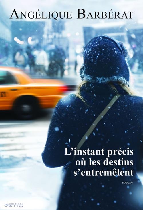Cover of the book L'instant précis où les destins s'entremêlent by Angélique Barbérat, Éditions de l'épée