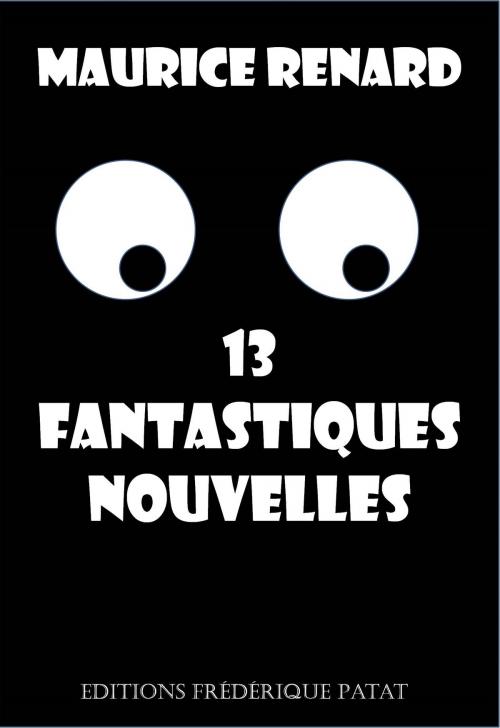 Cover of the book 13 fantastiques nouvelles by Maurice Renard, Frédérique Patat