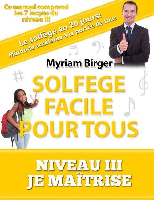 Cover of the book Solfège Facile Pour Tous ou Comment Apprendre Le Solfège en 20 Jours ! - Niveau 3 "Je maîtrise" (7 leçons) by Myriam Birger, Myriam Birger