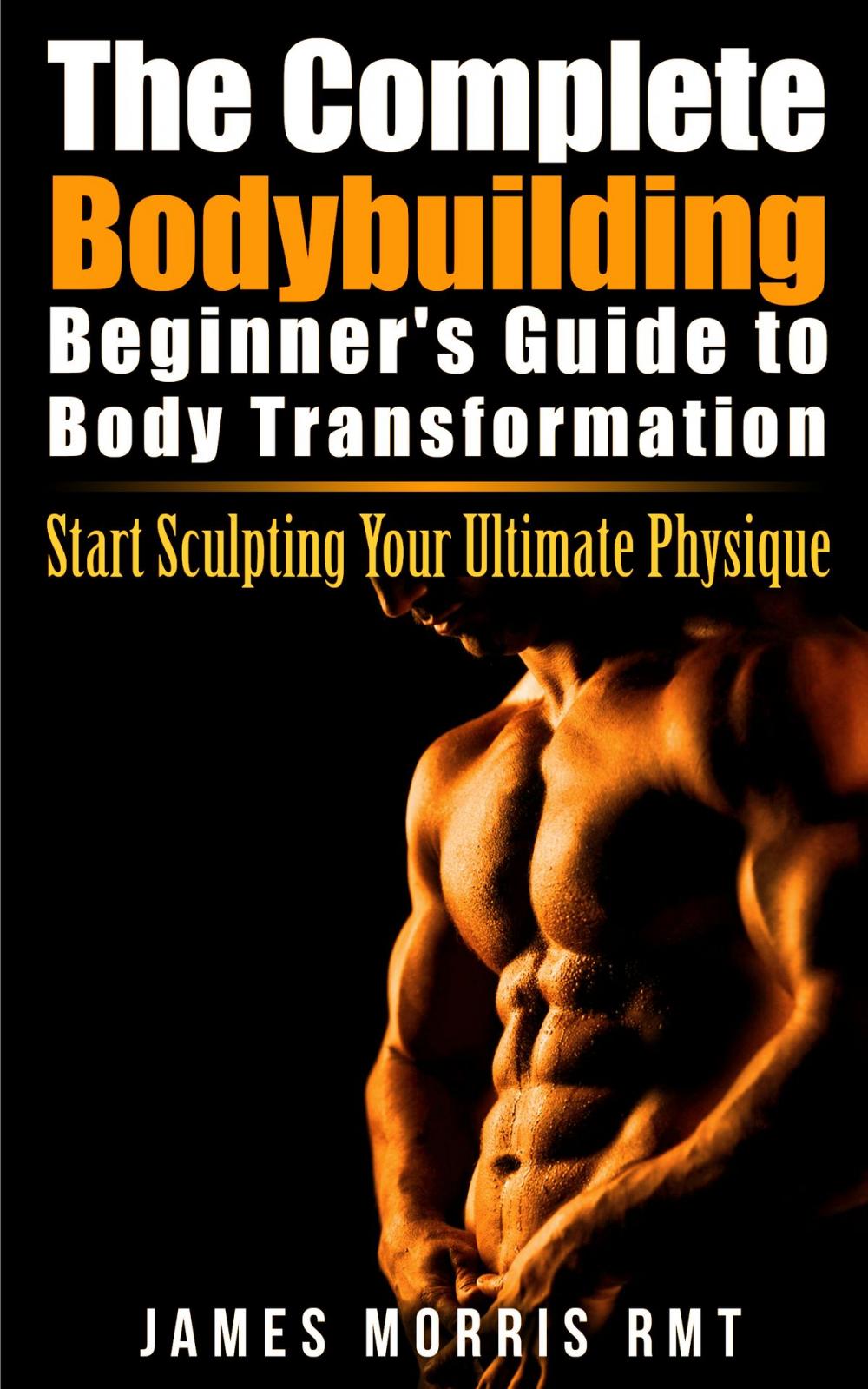 Big bigCover of The Complete Bodybuilding Beginner's Guide to Body Transformation