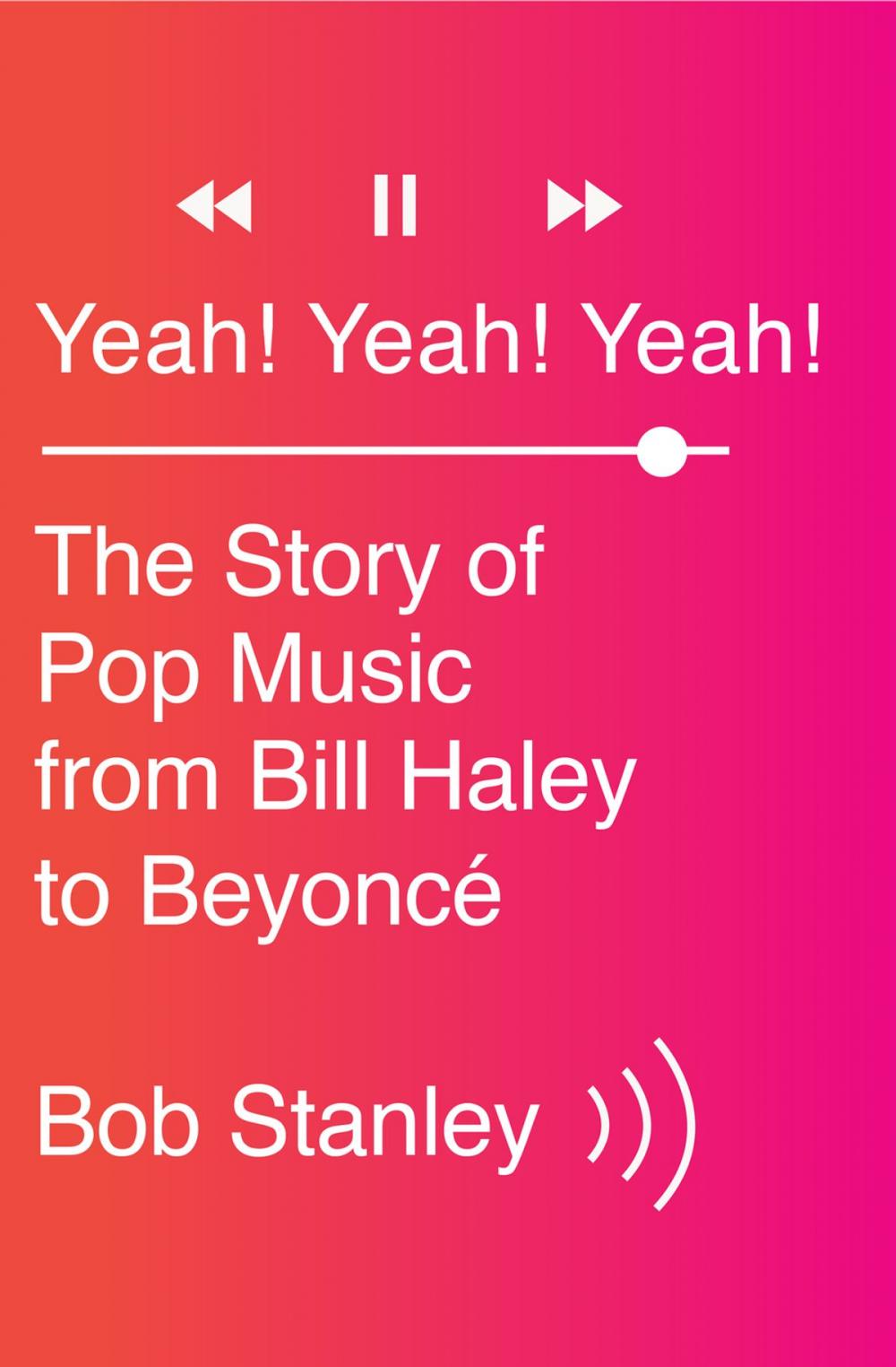 Big bigCover of Yeah! Yeah! Yeah!: The Story of Pop Music from Bill Haley to Beyoncé