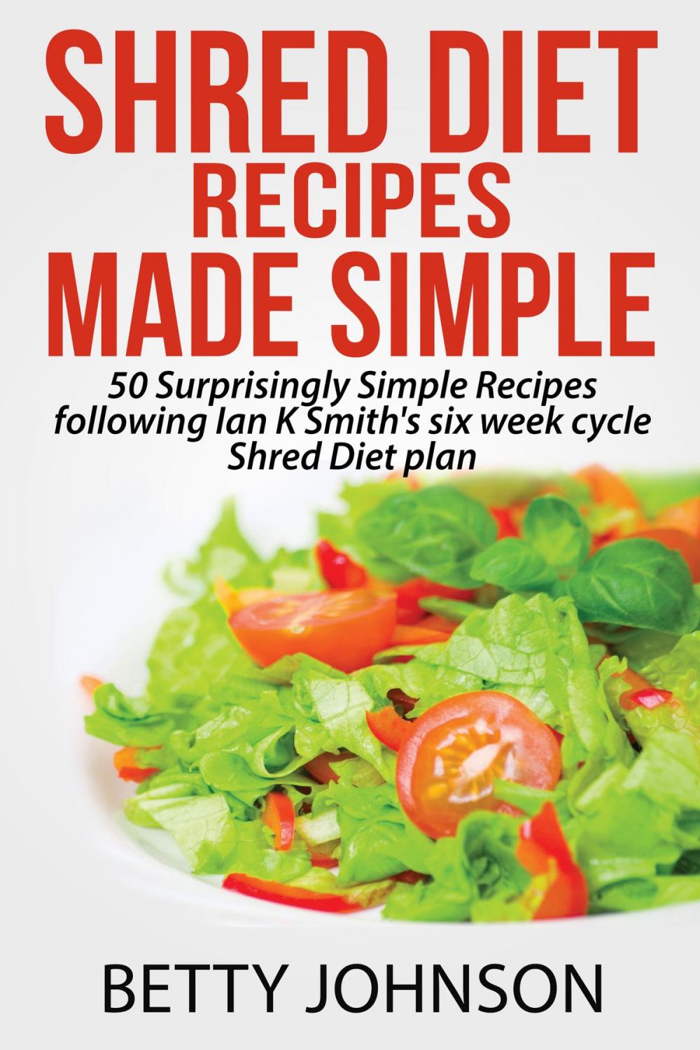Big bigCover of Shred Diet Recipes Made Simple: 50 Surprisingly Simple Recipes following Ian K Smith's six week cycle Shred Diet plan