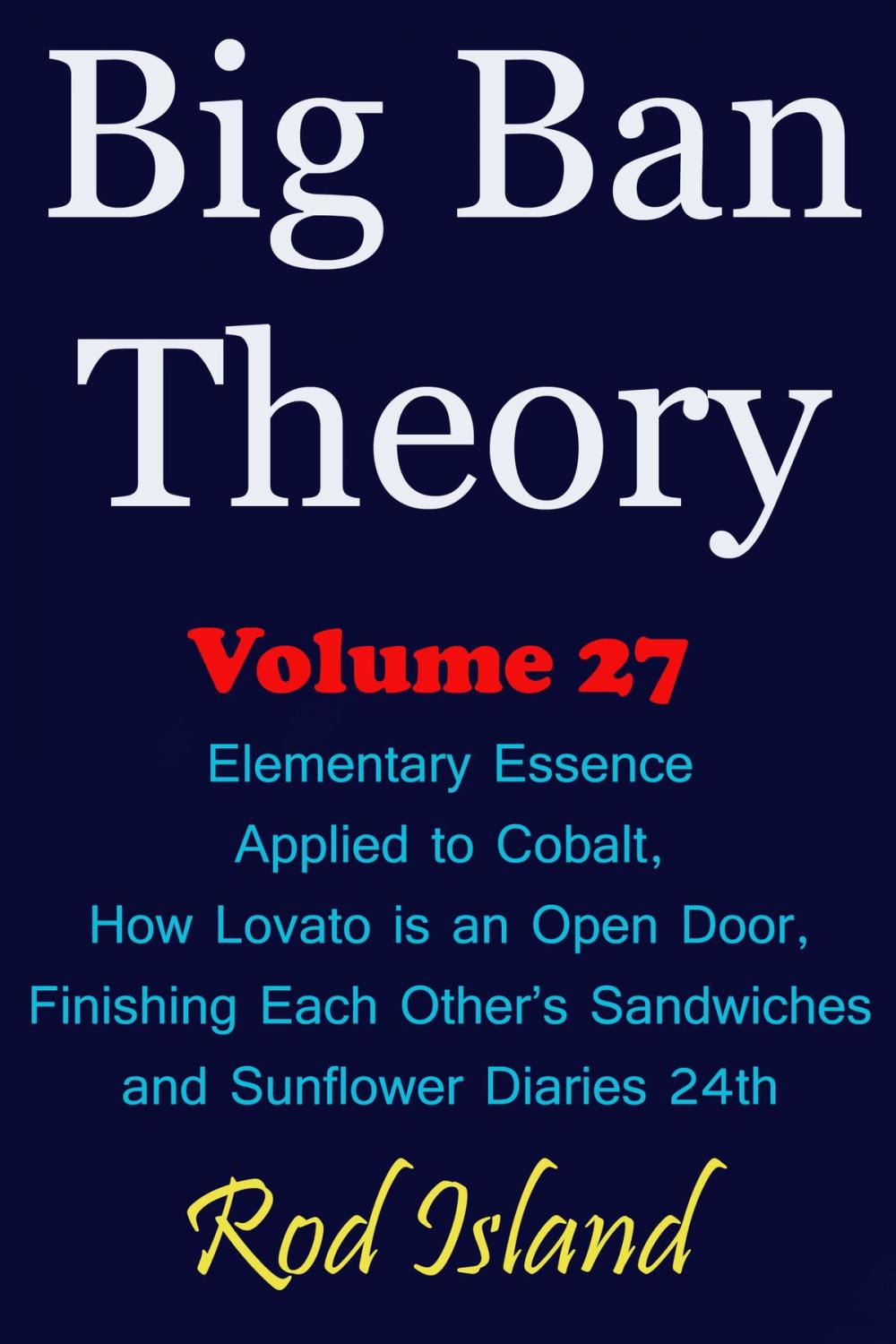 Big bigCover of Big Ban Theory: Elementary Essence Applied to Cobalt, How Lovato is an Open Door, Finishing Each Other’s Sandwiches, and Sunflower Diaries 24th, Volume 27