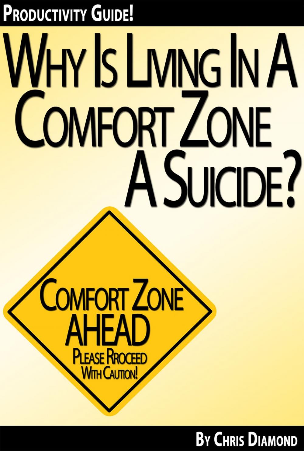 Big bigCover of Why Is Living In a Comfort Zone a Suicide When It Comes To Business And Personal Life - And What To Do Instead? [Productivity Guide]