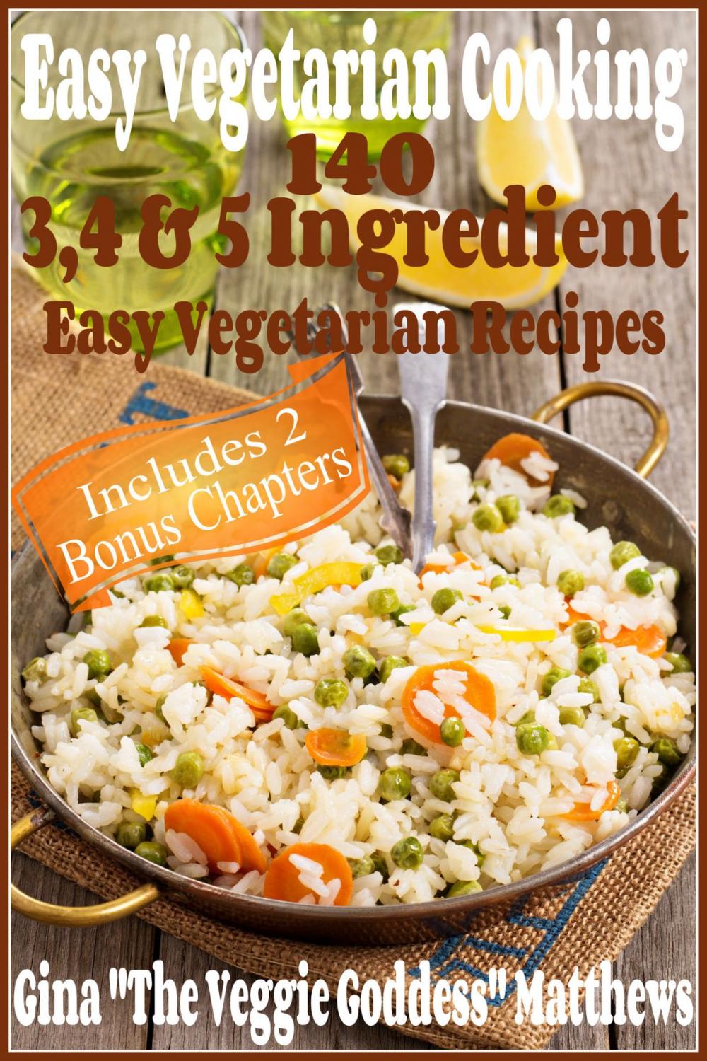 Big bigCover of Easy Vegetarian Cooking: 140 - 3, 4 & 5 Ingredient Easy Vegetarian Recipes