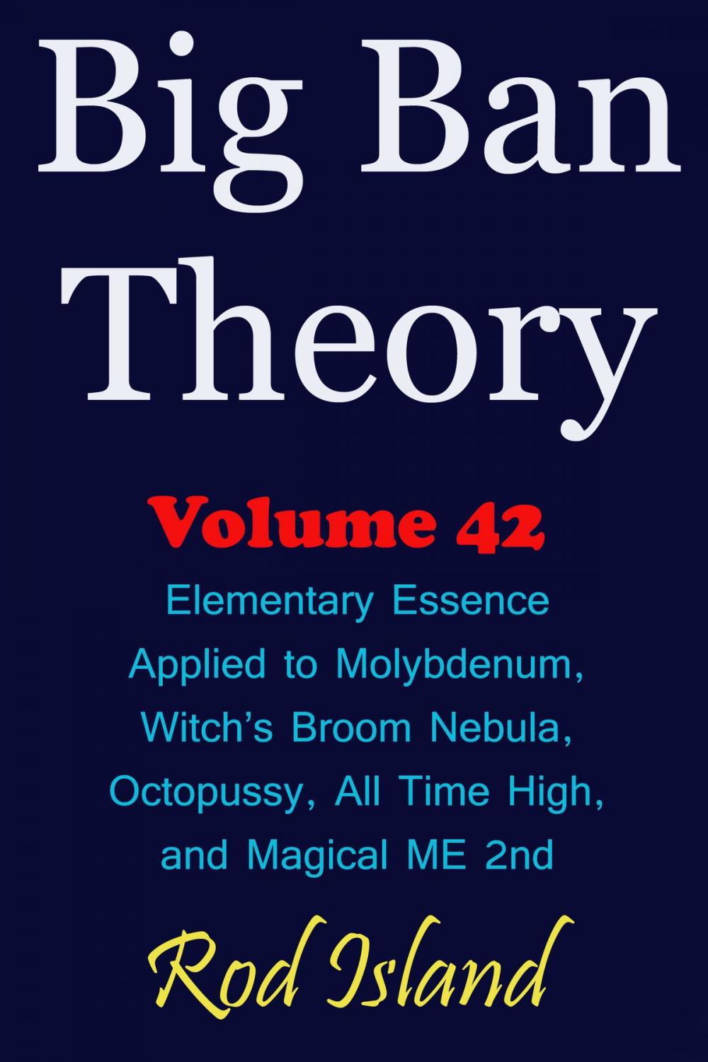 Big bigCover of Big Ban Theory: Elementary Essence Applied to Molybdenum, Witch’s Broom Nebula, Octopussy, All Time High, and Magical ME 2nd, Volume 42